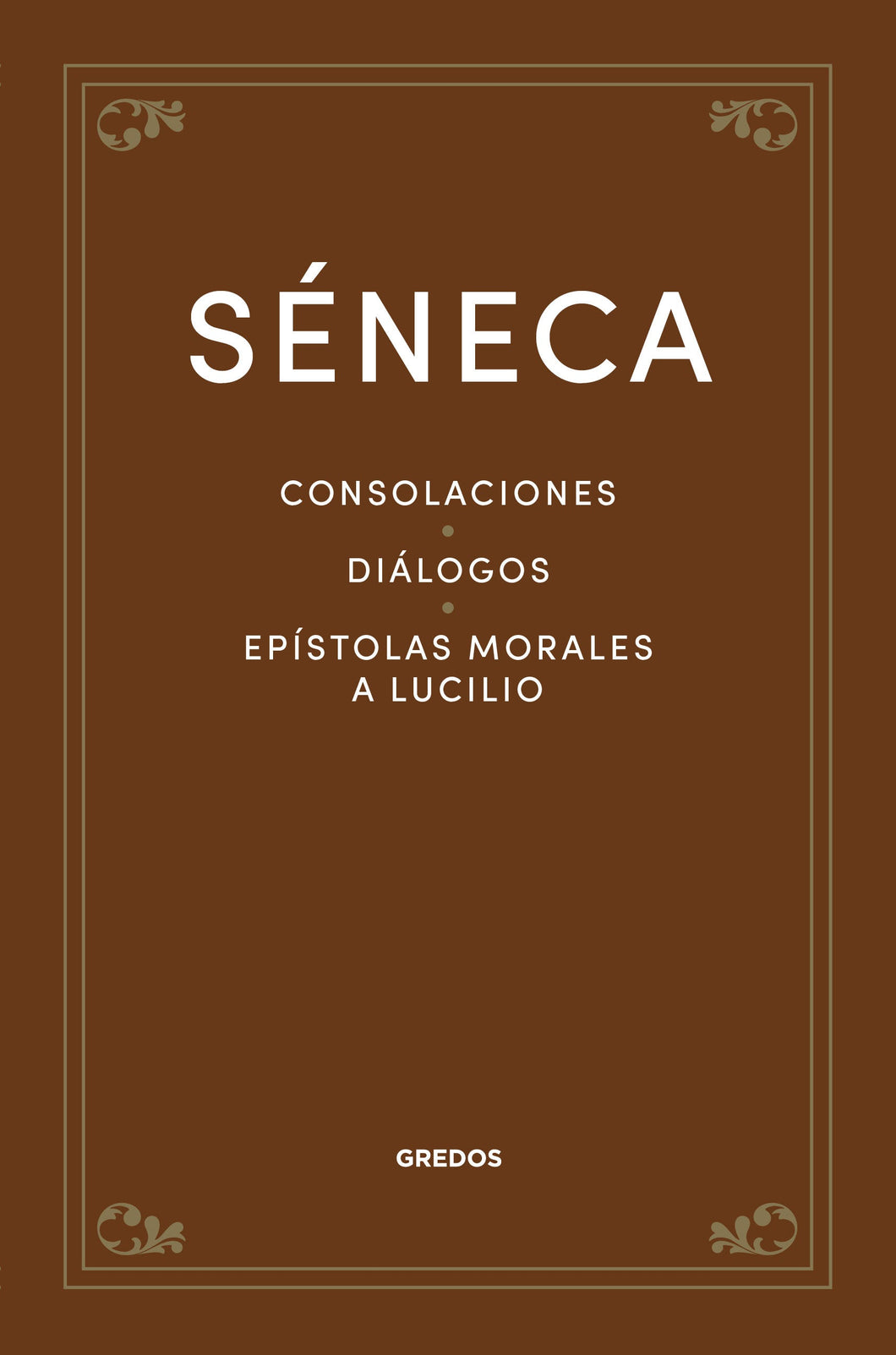 CONSOLACIONES. DIÁLOGOS. EPÍSTOLAS MORALES A LUCILIO