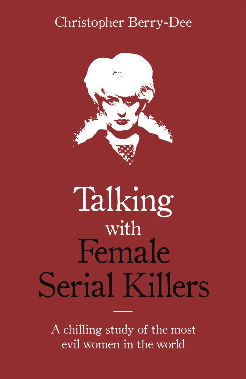 TALKING WITH FEMALE SERIAL KILLERS: A CHILLING STUDY OF THE MOST EVIL WOMEN...