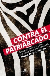 CONTRA EL PATRIARCADO : ECONOMIA FEMINISTA PARA UNA SOCIEDAD JUSTA Y S