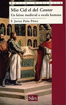 MIO CID EL DEL CANTAR : UN HEROE MEDIEVAL A ESCALA HUMANA