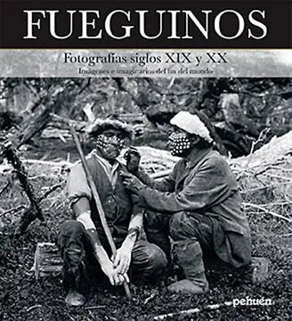FUEGUINOS : FOTOGRAFIAS SIGLOS XIX Y XX : IMAGENES E IMAGINARIOS DEL F