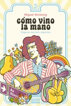 Cómo vino la mano. Orígenes del rock argentino